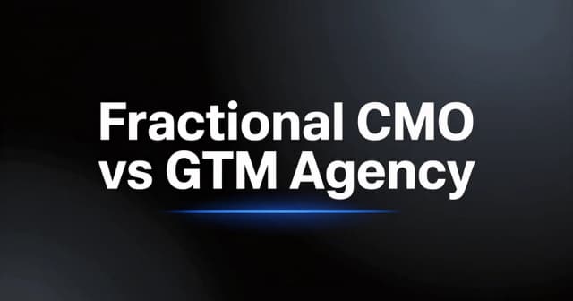 Fractional CMO vs GTM Agency: Which Does Your B2B Company Need?