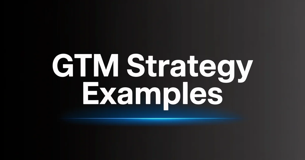 Go-to-Market Strategy Examples: 7 Real B2B Case Studies