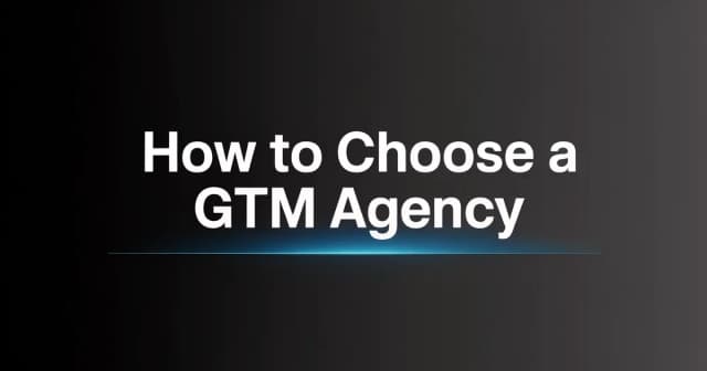 How to Choose a GTM Agency for Your B2B Tech Company