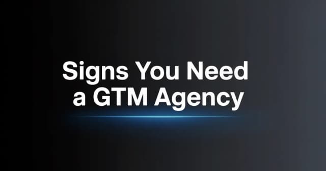 7 Signs Your B2B Company Needs a GTM Agency